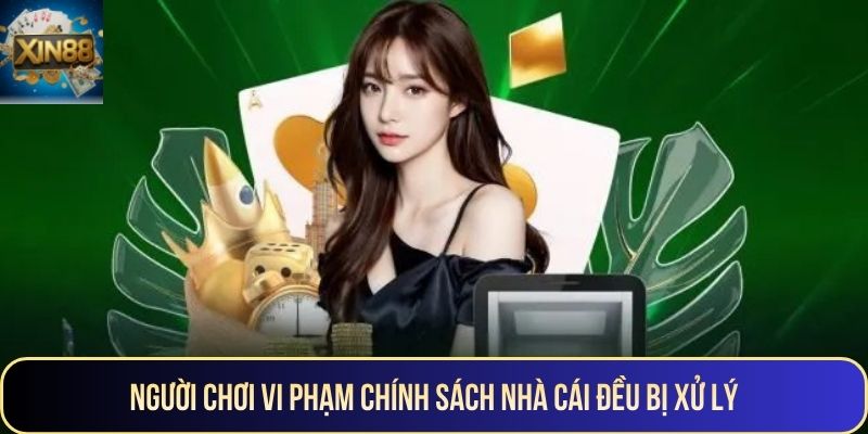 Người chơi vi phạm chính sách nhà cái đều bị xử lý
