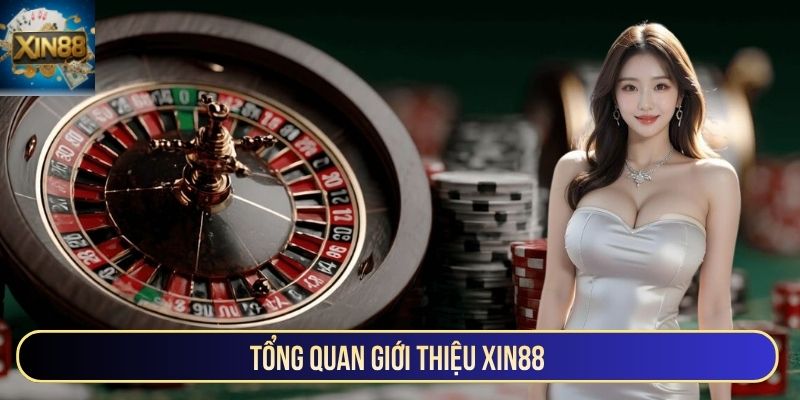 Những nét chính khái quát về giới thiệu Xin88